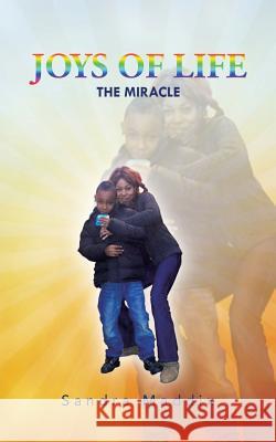 Joys of Life: The Miracle Sandra Maddix 9781504943314 Authorhouse