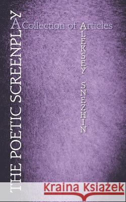 The Poetic Screenplay: A Collection of Articles Aleksey Snezhin 9781504943598