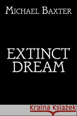 Extinct Dream Michael Baxter 9781504944137 Authorhouse
