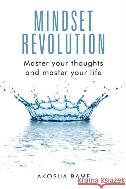 Mindset Revolution: Master your thoughts and master your life Bame, Akosua 9781504944458 Authorhouse