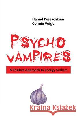 Psychovampires: A Positive Approach to Energy Suckers Hamid Peseschkian Connie Voigt 9781504944717 Authorhouse