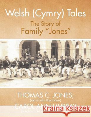 Welsh (Cymry) Tales: The Story of Family Jones Carol Ann Murray Thomas C. Jones 9781504946643 Authorhouse