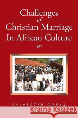 Challenges of Christian Marriage In African Culture Oyeka, Sylvester 9781504946933