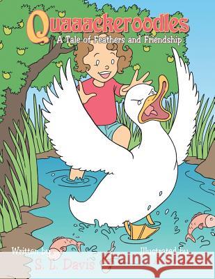 Quaaackeroodles: A Tale of Feathers and Friendship S. L. Davis 9781504947107 Authorhouse