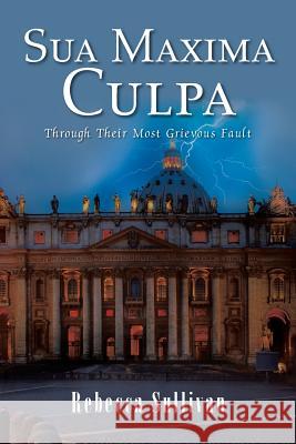 Sua Maxima Culpa: Through Their Most Grievous Fault Rebecca Sullivan 9781504948395 Authorhouse