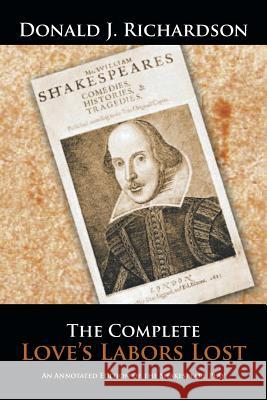 The Complete Love's Labors Lost: An Annotated Edition of the Shakespeare Play Donald J. Richardson 9781504948838 Authorhouse