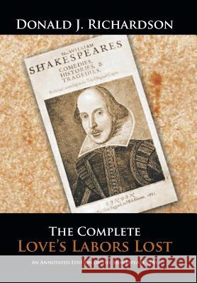 The Complete Love's Labors Lost: An Annotated Edition of the Shakespeare Play Donald J. Richardson 9781504948845 Authorhouse