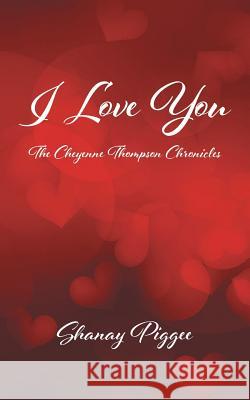 I Love You: The Cheyenne Thompson Chronicles Shanay Piggee 9781504949231