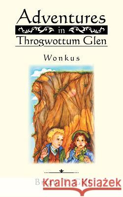 Adventures in Throgwottum Glen: Wonkus Brian T Gill 9781504949637