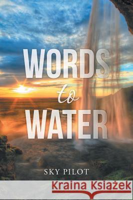 Words to Water Sky Pilot 9781504950671 Authorhouse