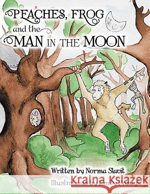 PEACHES, FROG and the MAN IN THE MOON Norma Slavit 9781504952934