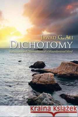Dichotomy: Reflections and Observations of a Misunderstood Mind Jawad G Ali 9781504953283 Authorhouse