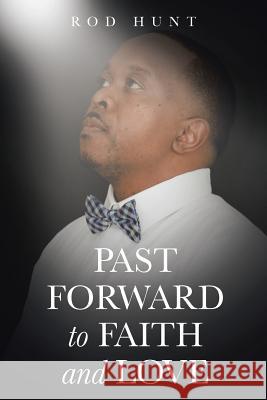 Past Forward to Faith and Love Rod Hunt 9781504954914 Authorhouse