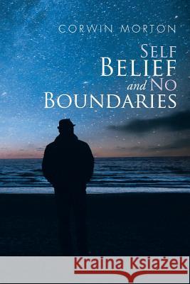 Self Belief and No Boundaries Corwin Morton 9781504955119