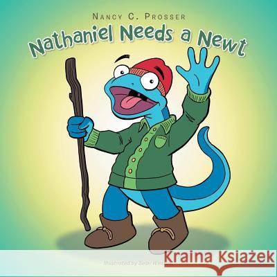 Nathaniel Needs a Newt Nancy C. Prosser 9781504955324