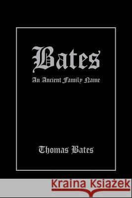 Bates: An Ancient Family Name Thomas Bates 9781504955843