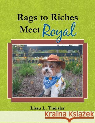 Rags to Riches, Meet Royal Lissa L. Theisler 9781504955874 Authorhouse