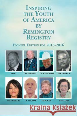Inspiring the Youth of America by Remington Registry: Pioneer Edition for 2015-2016 J Alex Ficarra 9781504956000 Authorhouse
