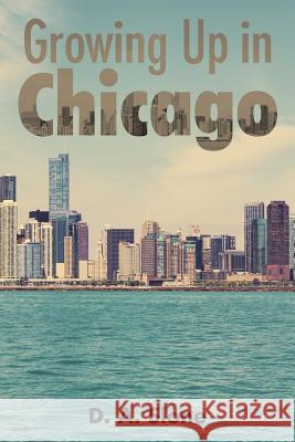 Growing Up in Chicago D. a. Slone 9781504956703 Authorhouse