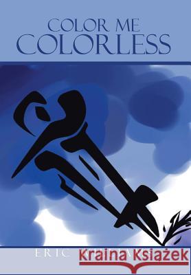 Color Me Colorless Eric Williams 9781504956840 Authorhouse