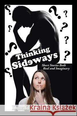 Thinking Sideways: Short Stories Both Real and Imaginary Donald E. Smit 9781504956888 Authorhouse