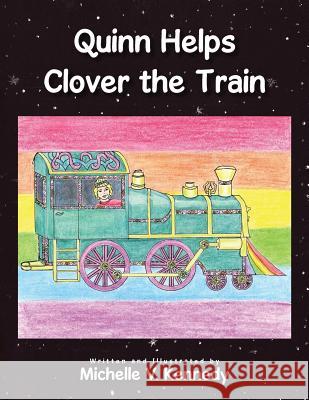 Quinn Helps Clover the Train Michelle V. Kennedy 9781504957151