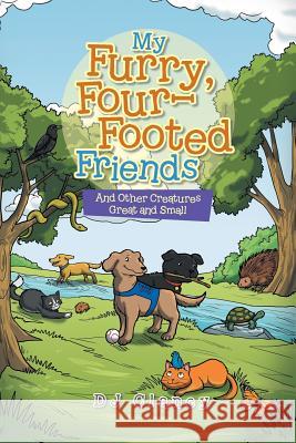 My Furry, Four-Footed Friends: And Other Creatures Great and Small Dj Clancy 9781504957625 Authorhouse