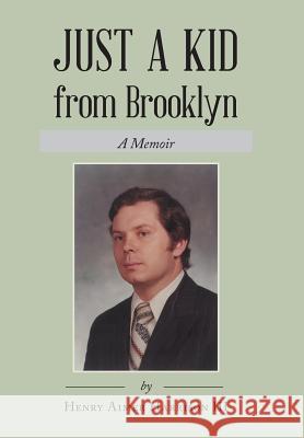 Just a Kid from Brooklyn: A Memoir Henry Aimer Harrison III 9781504958325 Authorhouse