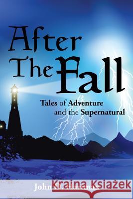 After the Fall: Tales of Adventure and the Supernatural John D. Hartman 9781504958448