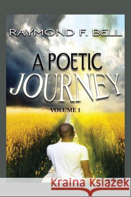 A Poetic Journey: Volume 1 Raymond Bell 9781504958844