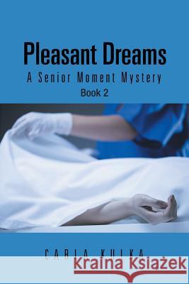 Pleasant Dreams: A Senior Moment Mystery Book 2 Carla Kulka 9781504959018 Authorhouse