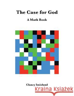 The Case for God: A Math Book Clancy Imislund 9781504959667 Authorhouse