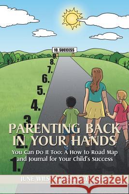 Parenting Back in Your Hands: You Can Do It Too: A How-to Road Map and Journal for Your Child's Success Bba Cste Dtm June Wilson 9781504959728 Authorhouse