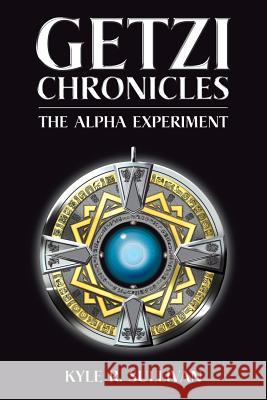 Getzi Chronicles: The Alpha Experiment Kyle R Sullivan 9781504960038