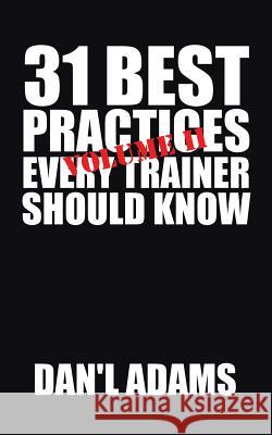 31 Best Practices Every Trainer Should Know (Vol. II)! Dan'l Adams 9781504960526 Authorhouse