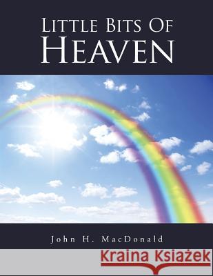 Little Bits of Heaven John H MacDonald 9781504961547 Authorhouse