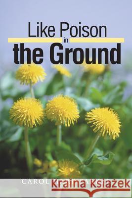 Like Poison in the Ground Carol Hart-Parker 9781504961752 Authorhouse