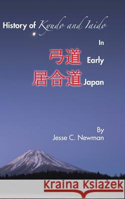 History of Kyudo and Iaido In Early Japan Jesse C Newman 9781504963589
