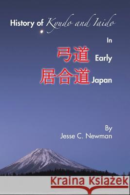 History of Kyudo and Iaido In Early Japan Jesse C Newman 9781504963602