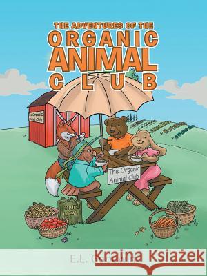 The Adventures of the Organic Animal Club E L Goodwin 9781504963909 Authorhouse