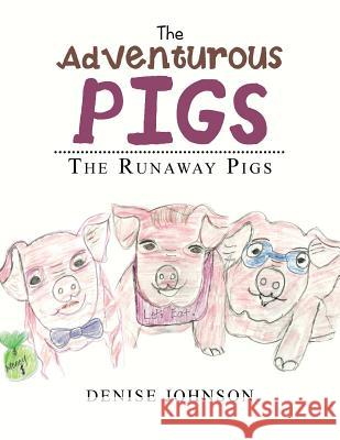 The Adventurous Pigs: The Runaway Pigs Denise Johnson 9781504964494
