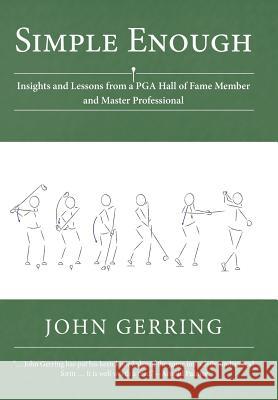Simple Enough: Insights and Lessons from a PGA Hall of Fame Member and Master Professional John Gerring (Boston University USA) 9781504964630 Authorhouse