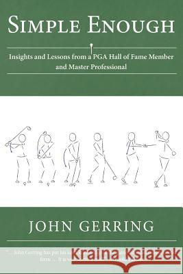 Simple Enough: Insights and Lessons from a PGA Hall of Fame Member and Master Professional John Gerring (Boston University USA) 9781504964654