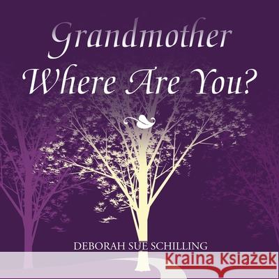 Grandmother Where Are You? Deborah Sue Schilling 9781504964746