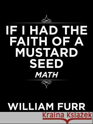 If I Had the Faith of a Mustard Seed: Math William Furr 9781504965026