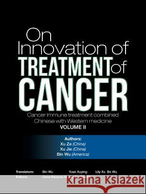 On Innovation of Treatment of Cancer: Cancer Immune treatment combined Chinese with Western medicine Xuze Xujie Binwu 9781504965064 Authorhouse