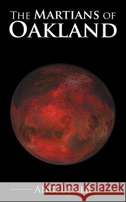 The Martians of Oakland Angeloner 9781504965798 Authorhouse