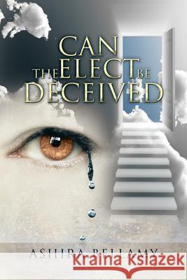 Can the Elect Be Deceived Ashira Bellamy 9781504966047