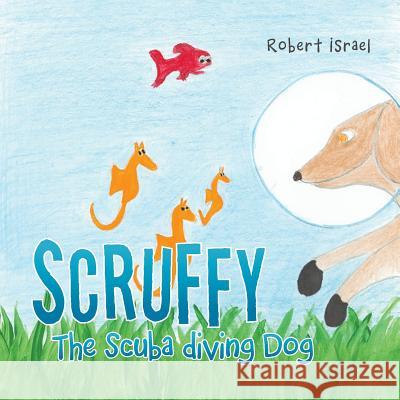 Scruffy the Scuba Diving Dog Robert Israel 9781504967198 Authorhouse