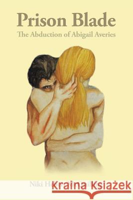 Prison Blade: The Abduction of Abigail Averies Niki Hebert McQuilling 9781504968997 Authorhouse